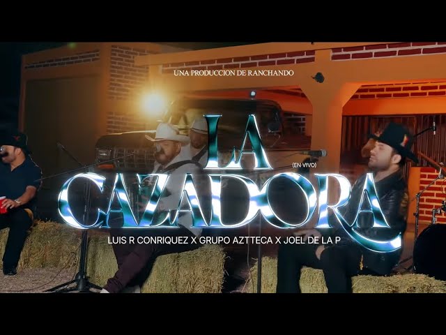 Luis R Conriquez, Joel De La P, Grupo Aztteca – La Cazadora [En Vivo]